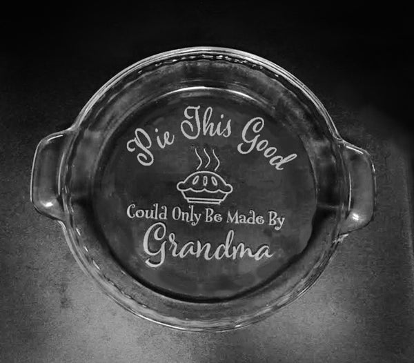 Engraved Pie Plate - Pie This Good Could Only Be Made By {Grandma} Pie Dish